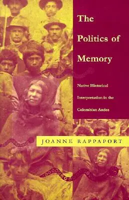 La política de la memoria: La interpretación histórica indígena en los Andes colombianos - The Politics of Memory: Native Historical Interpretation in the Colombian Andes