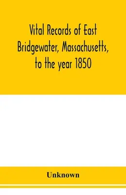 Registros vitales de East Bridgewater, Massachusetts, hasta el año 1850 - Vital records of East Bridgewater, Massachusetts, to the year 1850