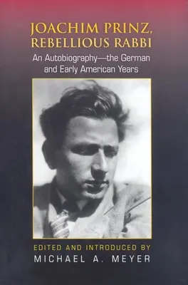 Joachim Prinz, rabino rebelde: An Autobiography--The German and Early American Years - Joachim Prinz, Rebellious Rabbi: An Autobiography--The German and Early American Years