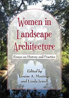 Las mujeres en la arquitectura del paisaje: Ensayos sobre historia y práctica - Women in Landscape Architecture: Essays on History and Practice