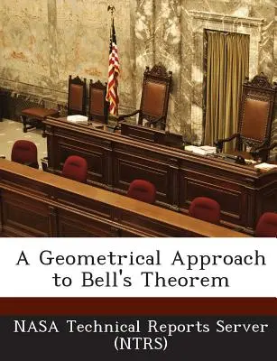 A Geometrical Approach to Bell's Theorem (Servidor de Informes Técnicos de la Nasa (Ntrs)) - A Geometrical Approach to Bell's Theorem (Nasa Technical Reports Server (Ntrs))