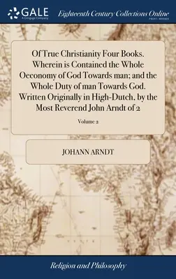 De La Verdadera Cristiandad Cuatro Libros. En los que se contiene toda la economía de Dios para con el hombre y todo el deber del hombre para con Dios. Escrito Originalmente - Of True Christianity Four Books. Wherein is Contained the Whole Oeconomy of God Towards man; and the Whole Duty of man Towards God. Written Originally