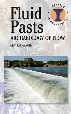 Pasados fluidos: Arqueología del flujo - Fluid Pasts: Archaeology of Flow