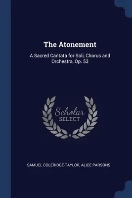 La expiación: Cantata Sacra para Solista, Coro y Orquesta, Op. 53 - The Atonement: A Sacred Cantata for Soli, Chorus and Orchestra, Op. 53
