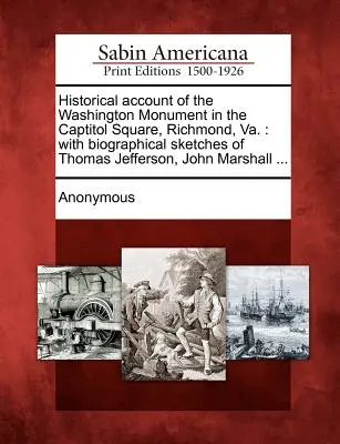Relato histórico del monumento a Washington en la plaza del Capitolio, Richmond, Virginia: con semblanzas biográficas de Thomas Jefferson, John Marshall ... - Historical Account of the Washington Monument in the Captitol Square, Richmond, Va.: With Biographical Sketches of Thomas Jefferson, John Marshall ...