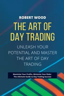 EL ARTE DEL DAY TRADING - Libere su potencial y domine el arte del day trading.: Maximice sus Beneficios, Minimice sus Riesgos: La guía definitiva para - THE ART OF DAY TRADING - Unleash Your Potential and Master the Art of Day Trading.: Maximize Your Profits, Minimize Your Risks: The Ultimate Guide to