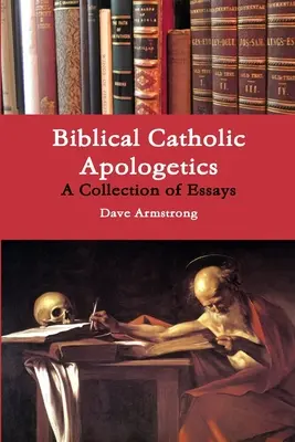 Apologética bíblica católica: Colección de ensayos - Biblical Catholic Apologetics: A Collection of Essays