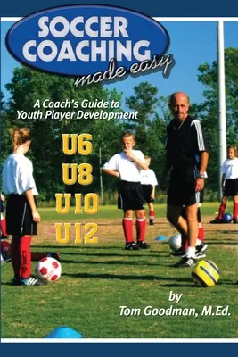 Soccer Coaching Made Easy: Guía del entrenador para el desarrollo del jugador juvenil - Soccer Coaching Made Easy: A Coach's Guide to Youth Player Development