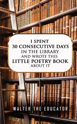 Pasé 30 días consecutivos en la biblioteca y escribí este pequeño libro de poesía sobre ello - I Spent 30 Consecutive Days in the Library and Wrote this Little Poetry Book about It