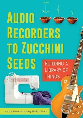 De las grabadoras de audio a las semillas de calabacín: Construir una biblioteca de cosas - Audio Recorders to Zucchini Seeds: Building a Library of Things