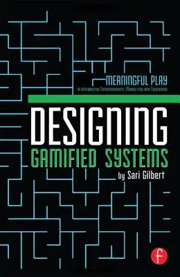 Diseño de sistemas de juego: Juego con sentido en el entretenimiento interactivo, el marketing y la educación - Designing Gamified Systems: Meaningful Play in Interactive Entertainment, Marketing and Education