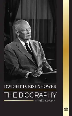 Dwight D. Eisenhower: Teise maailmasõja ajal liitlaste sissetungi juhtinud Ameerika Ühendriikide presidendi elulugu - Dwight D. Eisenhower: The biography of the American president leading the Allied invasions in World War II