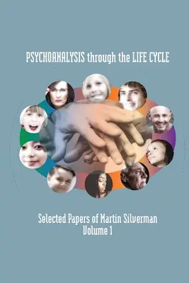 El psicoanálisis a través del ciclo vital: Selección de trabajos de Martin Silverman Volumen 1 - Psychoanalysis through the Life Cycle: Selected Papers of Martin Silverman Volume 1