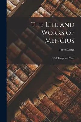 Vida y obras de Mencio: Con ensayos y notas - The Life and Works of Mencius: With Essays and Notes