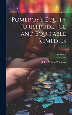 Pomeroy's Equity Jurisprudence and Equitable Remedies; Tomo 6 - Pomeroy's Equity Jurisprudence and Equitable Remedies; Volume 6