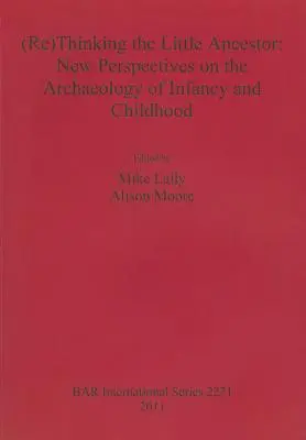 (Re)pensar el pequeño antepasado: Nuevas perspectivas sobre la arqueología de la infancia y la niñez - (Re)Thinking the Little Ancestor: New Perspectives on the Archaeology of Infancy and Childhood