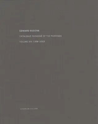 Ed Ruscha: Catálogo Razonado de las Pinturas, Volumen Seis: 1998-2003 - Ed Ruscha: Catalogue Raisonn of the Paintings, Volume Six: 1998-2003