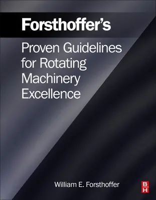Forsthoffer's Proven Guidelines for Rotating Machinery Excellence (Directrices probadas de Forsthoffer para la excelencia de la maquinaria rotativa) - Forsthoffer's Proven Guidelines for Rotating Machinery Excellence