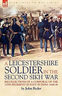 A Leicestershire Soldier in the Second Sikh War: Recollections of a Corporal of the 32nd Regiment of Foot in India 1848-49 (Un soldado de Leicestershire en la Segunda Guerra Sikh: Recuerdos de un cabo del 32º Regimiento de a Pie en la India 1848-49) - A Leicestershire Soldier in the Second Sikh War: Recollections of a Corporal of the 32nd Regiment of Foot in India 1848-49