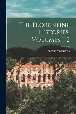 Las Historias Florentinas, Volúmenes 1-2 - The Florentine Histories, Volumes 1-2