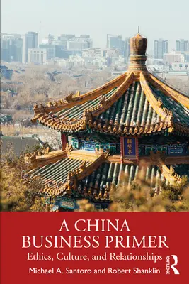 Introducción a los negocios en China: ética, cultura y relaciones - A China Business Primer: Ethics, Culture, and Relationships