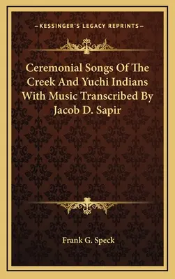 Ceremonial Songs Of The Creek And Yuchi Indians With Music Transcribed By Jacob D. Sapir (Canciones ceremoniales de los indios creek y yuchi con música transcrita por Jacob D. Sapir) - Ceremonial Songs Of The Creek And Yuchi Indians With Music Transcribed By Jacob D. Sapir