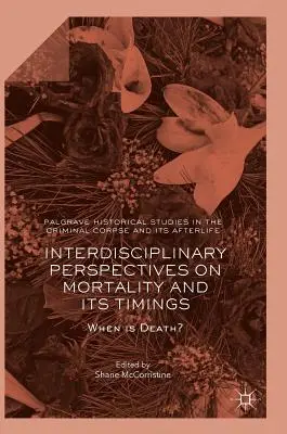 Perspectivas interdisciplinarias sobre la mortalidad y sus tiempos: ¿Cuándo es la muerte? - Interdisciplinary Perspectives on Mortality and Its Timings: When Is Death?