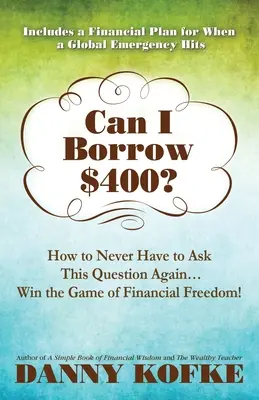 ¿Puedo pedir prestados 400 $?: Cómo no tener que volver a hacerse esta pregunta nunca más... ¡Gane el juego de la libertad financiera! - Can I Borrow $400: How to Never Have to Ask this Question Again...Win the Game of Financial Freedom!