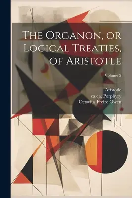 El Organon, o Tratados Lógicos, de Aristóteles; Volumen 2 - The Organon, or Logical Treaties, of Aristotle; Volume 2