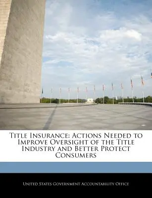 Seguros de títulos: Medidas necesarias para mejorar la supervisión del sector de los títulos y proteger mejor a los consumidores - Title Insurance: Actions Needed to Improve Oversight of the Title Industry and Better Protect Consumers