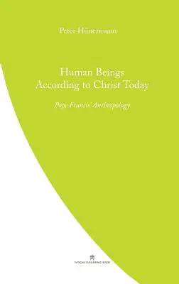 El ser humano según Cristo hoy: Antropología del Papa Francisco - Human Beings According to Christ Today: Pope Francis' Anthopology