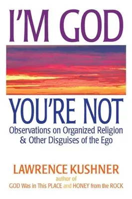 Yo soy Dios, tú no: Observaciones sobre la religión organizada y otros disfraces del ego - I'm God, You're Not: Observations on Organized Religion & Other Disguises of the Ego