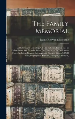 The Family Memorial: Historia y genealogía de la familia Kilbourn en Estados Unidos y Canadá, desde el año 1635 hasta la actualidad. - The Family Memorial: A History And Genealogy Of The Kilbourn Family In The United States And Canada, From The Year 1635 To The Present Time