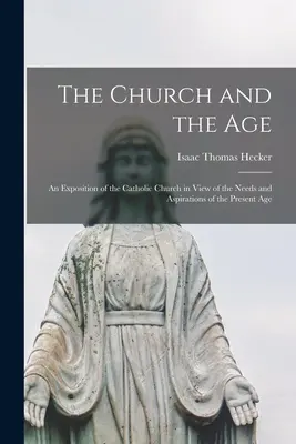 La Iglesia y la época: una exposición de la Iglesia católica en vista de las necesidades y aspiraciones de la época actual - The Church and the Age; an Exposition of the Catholic Church in View of the Needs and Aspirations of the Present Age