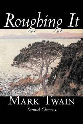Roughing It de Mark Twain, Ficción, Clásicos - Roughing It by Mark Twain, Fiction, Classics