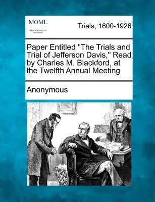 Ponencia titulada Los procesos y el juicio de Jefferson Davis, leída por Charles M. Blackford, en la Duodécima Reunión Anual - Paper Entitled the Trials and Trial of Jefferson Davis, Read by Charles M. Blackford, at the Twelfth Annual Meeting