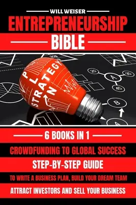 La Biblia del Emprendimiento: Guía Paso a Paso Para Redactar Un Plan De Negocio, Formar El Equipo De Tus Sueños, Atraer Inversores Y Vender Tu Empresa - Entrepreneurship Bible: Step-By-Step Guide To Write A Business Plan, Build Your Dream Team, Attract Investors And Sell Your Business