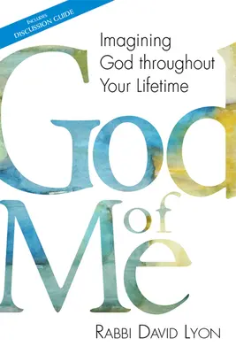 God of Me: Imagining God Throughout Your Lifetime (Dios mío: imaginar a Dios a lo largo de la vida) - God of Me: Imagining God Throughout Your Lifetime