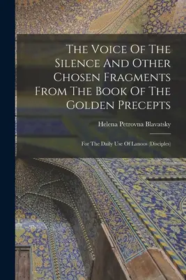 La Voz Del Silencio Y Otros Fragmentos Escogidos Del Libro De Los Preceptos De Oro: Para El Uso Diario De Lanoos - The Voice Of The Silence And Other Chosen Fragments From The Book Of The Golden Precepts: For The Daily Use Of Lanoos