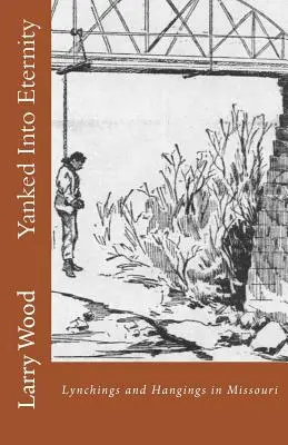 Yanked Into Eternity: Linchamientos y ahorcamientos en Missouri - Yanked Into Eternity: Lynchings and Hangings in Missouri