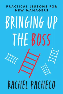 Cómo educar al jefe: lecciones prácticas para nuevos directivos - Bringing Up the Boss: Practical Lessons for New Managers