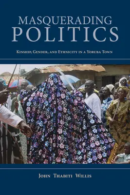 Masquerading Politics: Parentesco, género y etnicidad en un pueblo yoruba - Masquerading Politics: Kinship, Gender, and Ethnicity in a Yoruba Town