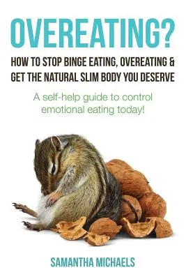 ¿Comer en exceso? Cómo dejar de comer compulsivamente, comer en exceso y obtener el cuerpo delgado natural que te mereces: Una Guía de Autoayuda para Controlar la E - Overeating?: How to Stop Binge Eating, Overeating & Get the Natural Slim Body You Deserve: A Self-Help Guide to Control Emotional E