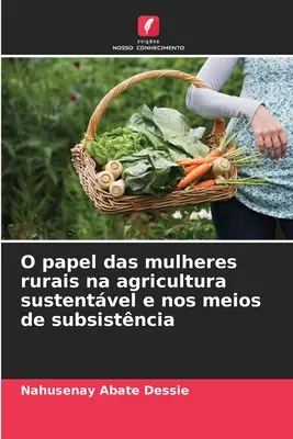O papel das mulheres rurais na agricultura sustentável e nos meios de subsistência - O papel das mulheres rurais na agricultura sustentvel e nos meios de subsistncia