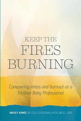 Keep The Fires Burning: Cómo superar el estrés y el agotamiento como profesional de la maternidad - Keep The Fires Burning: Conquering stress and burnout as a Mother-Baby Professional