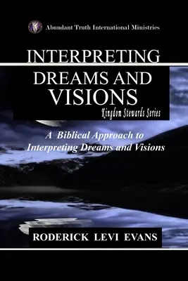 Interpretación de sueños y visiones: Un enfoque bíblico de la interpretación de sueños y visiones - Interpreting Dreams and Visions: A Biblical Approach to Interpreting Dreams and Visions