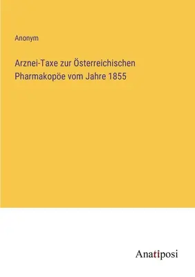 Impuesto sobre los medicamentos en la farmacopea austriaca a partir de 1855 - Arznei-Taxe zur sterreichischen Pharmakope vom Jahre 1855