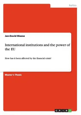 Las instituciones internacionales y el poder de la UE: ¿Cómo le ha afectado la crisis financiera? - International institutions and the power of the EU: How has it been affected by the financial crisis?