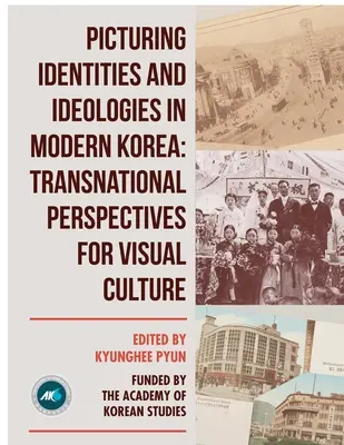 Picturing Identities and Ideologies in Modern Korea: Perspectivas transnacionales de la cultura visual - Picturing Identities and Ideologies in Modern Korea: Transnational Perspectives for Visual Culture