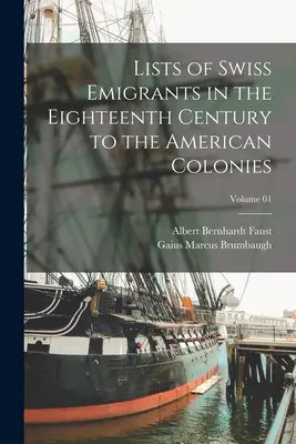 Listas de emigrantes suizos del siglo XVIII a las colonias americanas; Volumen 01 - Lists of Swiss Emigrants in the Eighteenth Century to the American Colonies; Volume 01